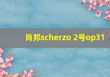 肖邦scherzo 2号op31